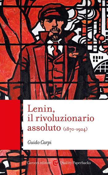 Lenin, il rivoluzionario assoluto - Guido Carpi - Libro Carocci 2023, Quality paperbacks | Libraccio.it
