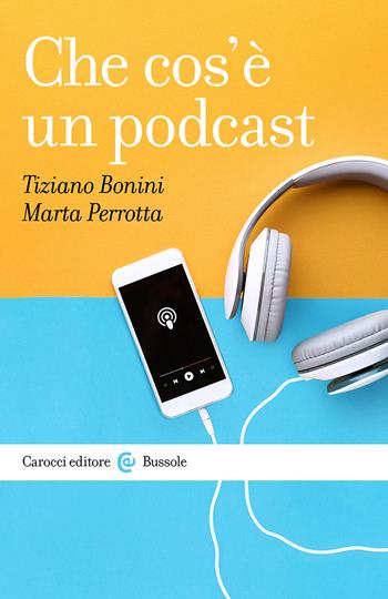 Che cos'è un podcast - Tiziano Bonini, Marta Perrotta - Libro Carocci 2023, Le bussole | Libraccio.it