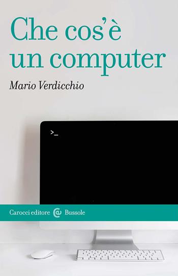 Che cos'è un computer - Mario Verdicchio - Libro Carocci 2023, Le bussole | Libraccio.it