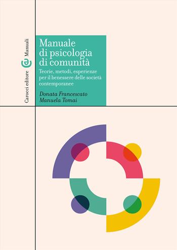 Manuale di psicologia di comunità. Teorie, metodi, esperienze per il benessere delle società contemporanee - Donata Francescato, Manuela Tomai - Libro Carocci 2023, Manuali universitari | Libraccio.it