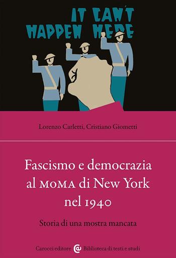 Fascismo e democrazia al MoMA di New York nel 1940. Storia di una mostra mancata - Cristiano Giometti, Lorenzo Carletti - Libro Carocci 2023, Biblioteca di testi e studi | Libraccio.it