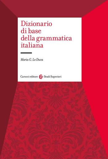 Dizionario di base della grammatica italiana - Maria Giuseppa Lo Duca - Libro Carocci 2023, Studi superiori | Libraccio.it