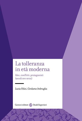 La tolleranza in età moderna. Idee, conflitti, protagonisti (secoli XVI-XVIII) - Lucia Felici, Girolamo Imbruglia - Libro Carocci 2024, Studi superiori | Libraccio.it