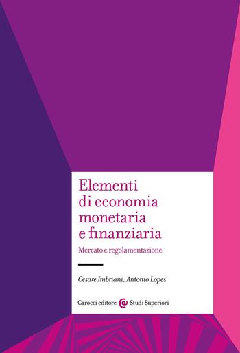 Elementi di economia monetaria e finanziaria. Mercato e regolamentazione - Antonio Lopes, Cesare Imbriani - Libro Carocci 2024, Studi superiori | Libraccio.it