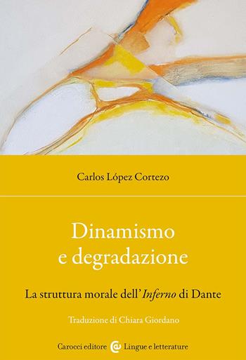 Dinamismo e degradazione. La struttura morale dell'Inferno di Dante - Carlos López Cortezo - Libro Carocci 2024, Lingue e letterature Carocci | Libraccio.it