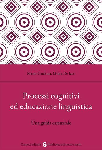 Processi cognitivi ed educazione linguistica. Una guida essenziale - Mario Cardona, Moira De Iaco - Libro Carocci 2023, Biblioteca di testi e studi | Libraccio.it