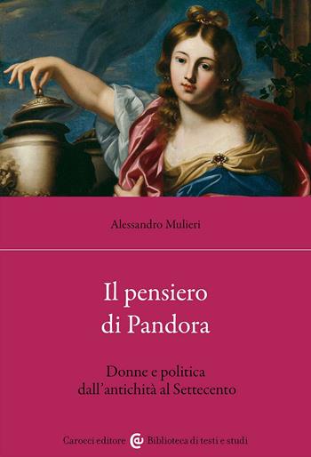 Il pensiero di Pandora. Donne e politica dall'antichità al Settecento - Alessandro Mulieri - Libro Carocci 2023, Biblioteca di testi e studi | Libraccio.it