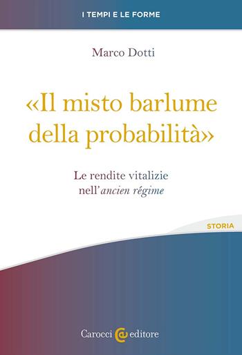 «Il misto barlume della probabilità». Le rendite vitalizie nell'ancien régime - Marco Dotti - Libro Carocci 2024, I tempi e le forme | Libraccio.it