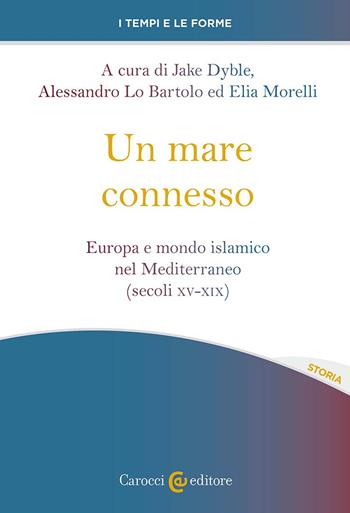 Un mare connesso. Europa e mondo islamico nel Mediterraneo (secoli XV-XIX) - Elia Morelli - Libro Carocci 2024, I tempi e le forme | Libraccio.it