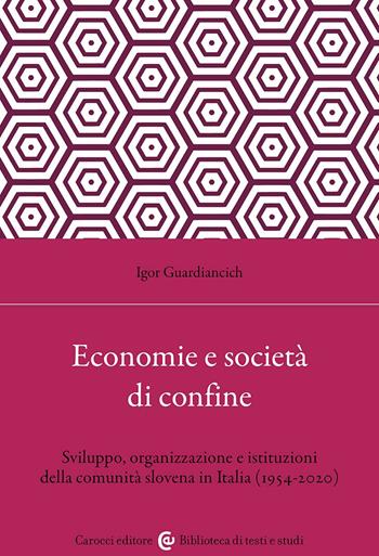 Economia e società di confine. Sviluppo, organizzazione e istituzioni della comunità slovena in Italia (1954-2020) - Igor Guardiancich - Libro Carocci 2024, Biblioteca di testi e studi | Libraccio.it