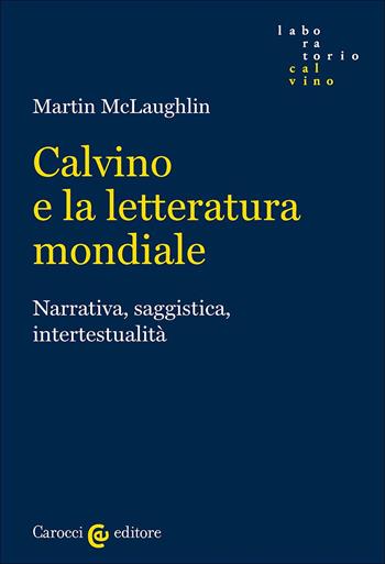 Calvino e la letteratura mondiale. Narrativa, saggistica, intertestualità - Martin McLaughlin - Libro Carocci 2025, Laboratorio Calvino | Libraccio.it