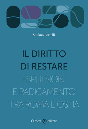 Il diritto di restare. Espulsioni e radicamento tra Roma e Ostia - Stefano Portelli - Libro Carocci 2024, Territorio e società | Libraccio.it