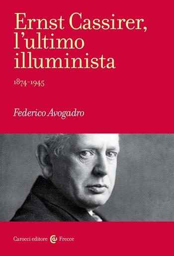 Ernst Cassirer, l'ultimo illuminista. 1874-1945 - Federico Avogadro - Libro Carocci 2024, Frecce | Libraccio.it