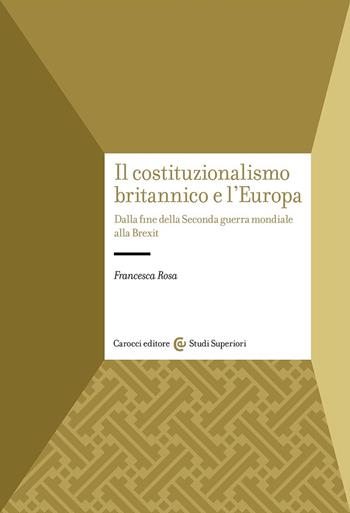 Il costituzionalismo britannico e l'Europa. Dalla fine della Seconda guerra mondiale alla Brexit - Francesca Rosa - Libro Carocci 2024, Studi superiori | Libraccio.it