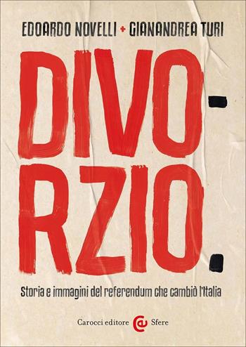 Divorzio. Storia e immagini del referendum che cambiò l'Italia - Edoardo Novelli, Gianandrea Turi - Libro Carocci 2024, Le sfere | Libraccio.it