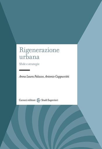 Rigenerazione urbana. Sfide e strategie - Anna Laura Palazzo, Antonio Cappuccitti - Libro Carocci 2024, Studi superiori | Libraccio.it