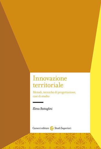 Innovazione territoriale. Metodi, tecniche di progettazione, casi di studio - Elena Battaglini - Libro Carocci 2024, Studi superiori | Libraccio.it