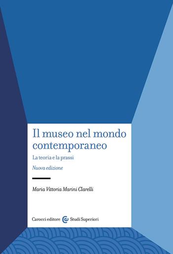 Il museo nel mondo contemporaneo. La teoria e la prassi. Nuova ediz. - Maria Vittoria Marini Clarelli - Libro Carocci 2024, Studi superiori | Libraccio.it
