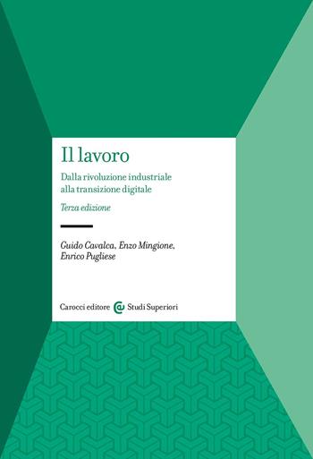 Il lavoro. Dalla rivoluzione industriale alla transizione digitale - Guido Cavalca, Enzo Mingione, Enrico Pugliese - Libro Carocci 2024, Studi superiori | Libraccio.it