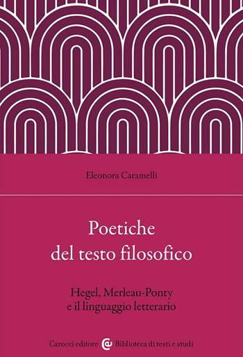 Poetiche del testo filosofico. Hegel, Merleau-Ponty e il linguaggio letterario - Eleonora Caramelli - Libro Carocci 2024, Biblioteca di testi e studi | Libraccio.it