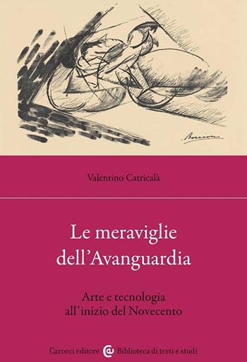 Le meraviglie dell'avanguardia. Arte e tecnologia all'inizio del Novecento - Valentino Catricalà - Libro Carocci 2024, Biblioteca di testi e studi | Libraccio.it