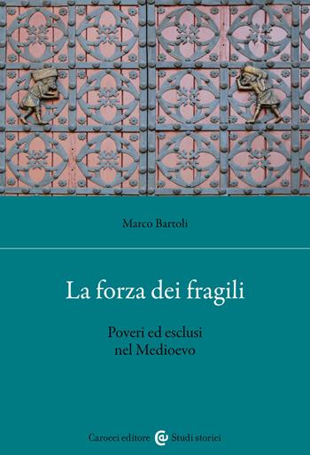 La forza dei fragili. Poveri ed esclusi nel Medioevo - Marco Bartoli - Libro Carocci 2024, Studi storici Carocci | Libraccio.it