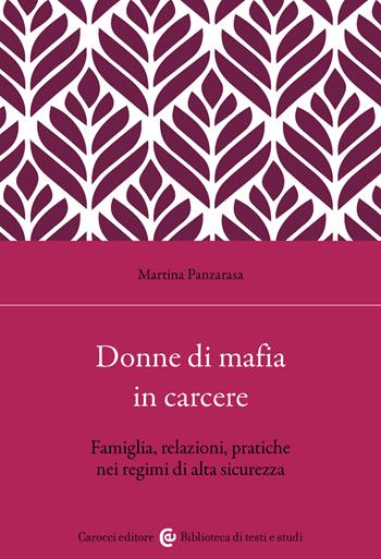 Donne di mafia in carcere. Famiglia, relazioni, pratiche nei regimi di alta sicurezza - Martina Panzarasa - Libro Carocci 2025, Biblioteca di testi e studi | Libraccio.it
