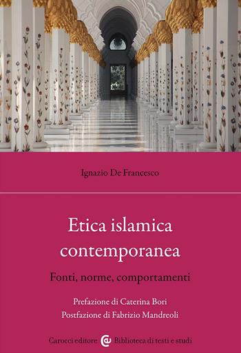 Etica islamica contemporanea. Fonti, norme, comportamenti - Ignazio De Francesco - Libro Carocci 2024, Biblioteca di testi e studi | Libraccio.it