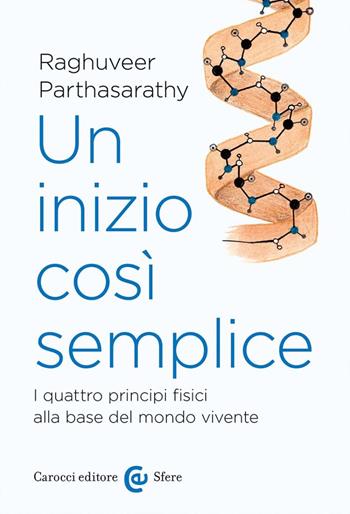 Un inizio così semplice. I quattro principi fisici alla base del mondo vivente - Parthasarathy Raghuveer - Libro Carocci 2024, Le sfere | Libraccio.it