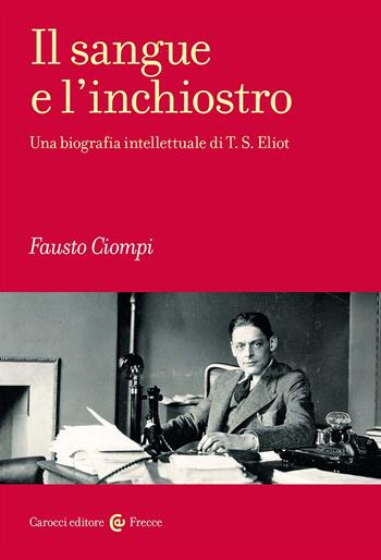 Il sangue e l'inchiostro. Una biografia intellettuale di T. S. Eliot - Fausto Ciompi - Libro Carocci 2024, Frecce | Libraccio.it