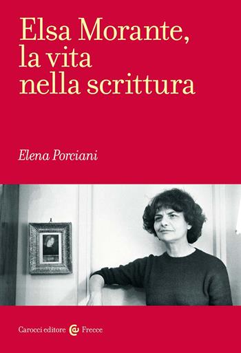Elsa Morante, la vita nella scrittura - Elena Porciani - Libro Carocci 2024, Frecce | Libraccio.it