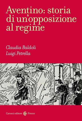 Aventino: storia di un'opposizione al regime - Luigi Petrella, Claudia Baldoli - Libro Carocci 2024, Frecce | Libraccio.it