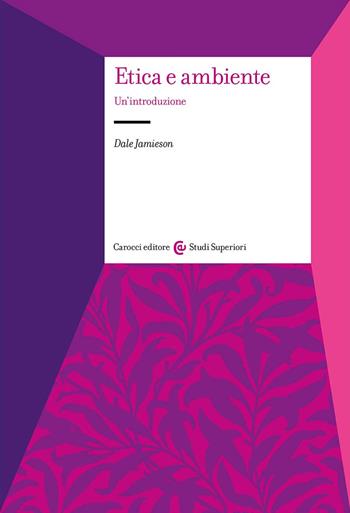Etica e ambiente. Un'introduzione - Dale Jamieson - Libro Carocci 2024, Studi superiori | Libraccio.it