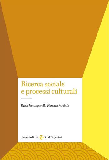 Ricerca sociale e processi culturali - Paolo Montesperelli, Fiorenzo Parziale - Libro Carocci 2024, Studi superiori | Libraccio.it