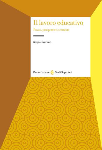 Il lavoro educativo. Prassi, prospettive e criticità - Sergio Tramma - Libro Carocci 2024, Studi superiori | Libraccio.it