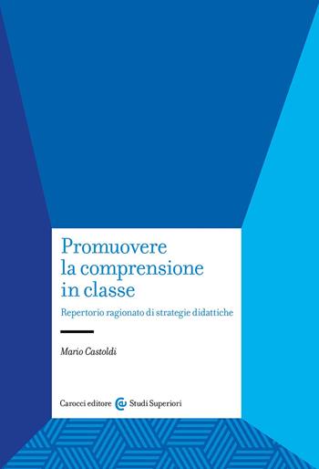 Promuovere la comprensione in classe. Repertorio ragionato di strategie didattiche - Mario Castoldi - Libro Carocci 2024, Studi superiori | Libraccio.it