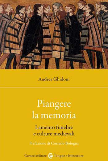 Piangere la memoria. Lamento funebre e culture medievali - Andrea Ghidoni - Libro Carocci 2024, Lingue e letterature Carocci | Libraccio.it