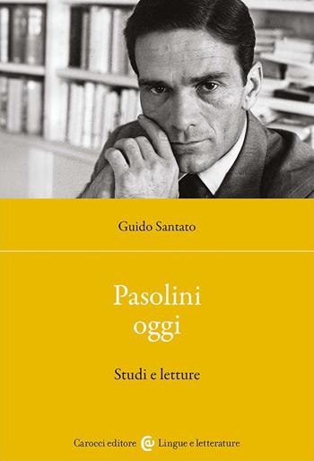 Pasolini oggi. Studi e letture - Guido Santato - Libro Carocci 2024, Lingue e letterature Carocci | Libraccio.it