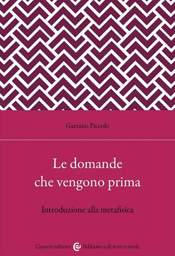 Le domande che vengono prima. Introduzione alla metafisica - Gaetano Piccolo - Libro Carocci 2024, Biblioteca di testi e studi | Libraccio.it