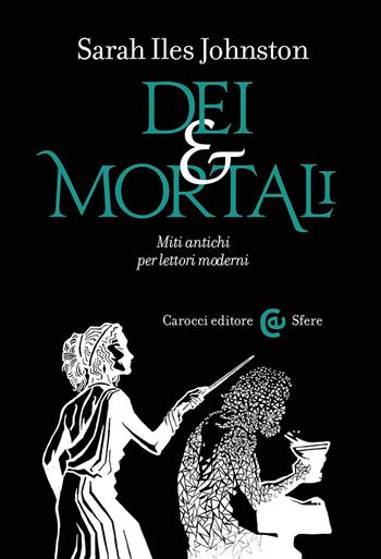 Dei e mortali. Miti antichi per lettori moderni - Sarah Iles Johnston - Libro Carocci 2024, Le sfere | Libraccio.it
