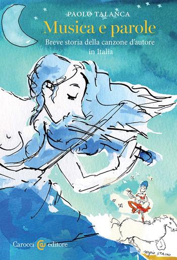 Musica e parole. Breve storia della canzone d'autore in Italia - Paolo Talanca - Libro Carocci 2024, Biblioteca di testi e studi | Libraccio.it