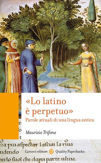 «Lo latino è perpetuo». Parole attuali di una lingua antica - Maurizio Trifone - Libro Carocci 2024, Quality paperbacks | Libraccio.it
