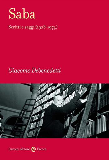 Saba. Scritti e saggi (1923-1974) - Giacomo Debenedetti - Libro Carocci 2024, Frecce | Libraccio.it