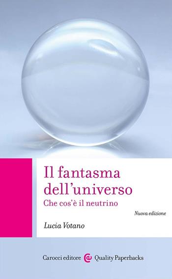 Il fantasma dell'universo. Che cos'è il neutrino. Nuova ediz. - Lucia Votano - Libro Carocci 2024, Quality paperbacks | Libraccio.it