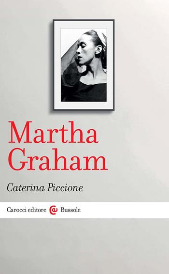 Martha Graham - Caterina Piccione - Libro Carocci 2024, Le bussole | Libraccio.it