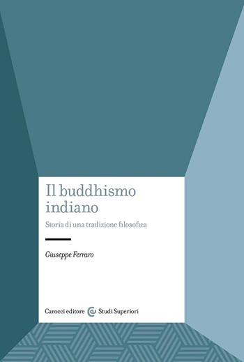 Il buddhismo indiano. Storia di una tradizione filosofica - Giuseppe Ferraro - Libro Carocci 2024, Studi superiori | Libraccio.it
