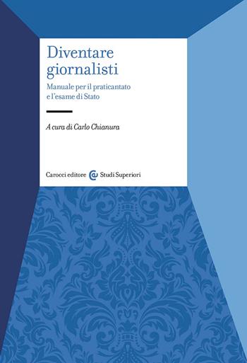 Diventare giornalisti. Manuale per il praticantato e l'esame di Stato  - Libro Carocci 2024, Studi superiori | Libraccio.it