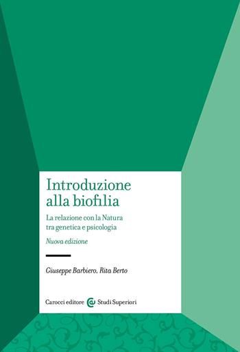 Introduzione alla biofilia. La relazione con la natura tra genetica e psicologia. Nuova ediz. - Giuseppe Barbiero, Rita Berto - Libro Carocci 2024, Studi superiori | Libraccio.it