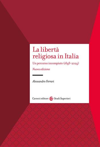La libertà religiosa in Italia. Un percorso incompiuto (1848-2024). Nuova ediz. - Alessandro Ferrari - Libro Carocci 2025, Studi superiori | Libraccio.it