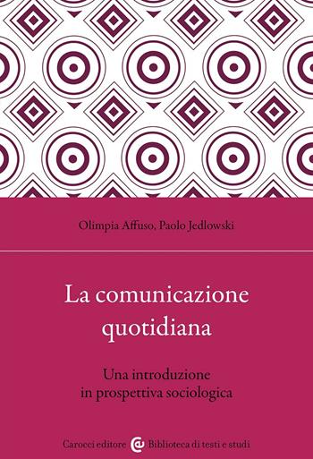 La comunicazione quotidiana. Una introduzione in prospettiva sociologica - Paolo Jedlowski, Olimpia Affuso - Libro Carocci 2024, Biblioteca di testi e studi | Libraccio.it